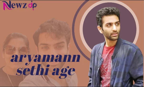 Aaryamann Sethi Age